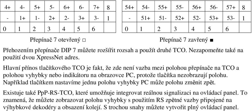 Hlavní přínos tlačítkového TCO je fakt, že zde není vazba mezi polohou přepínače na TCO a polohou vyhybky nebo indikátoru na obrazovce PC, protože tlačítka nezobrazují polohu.