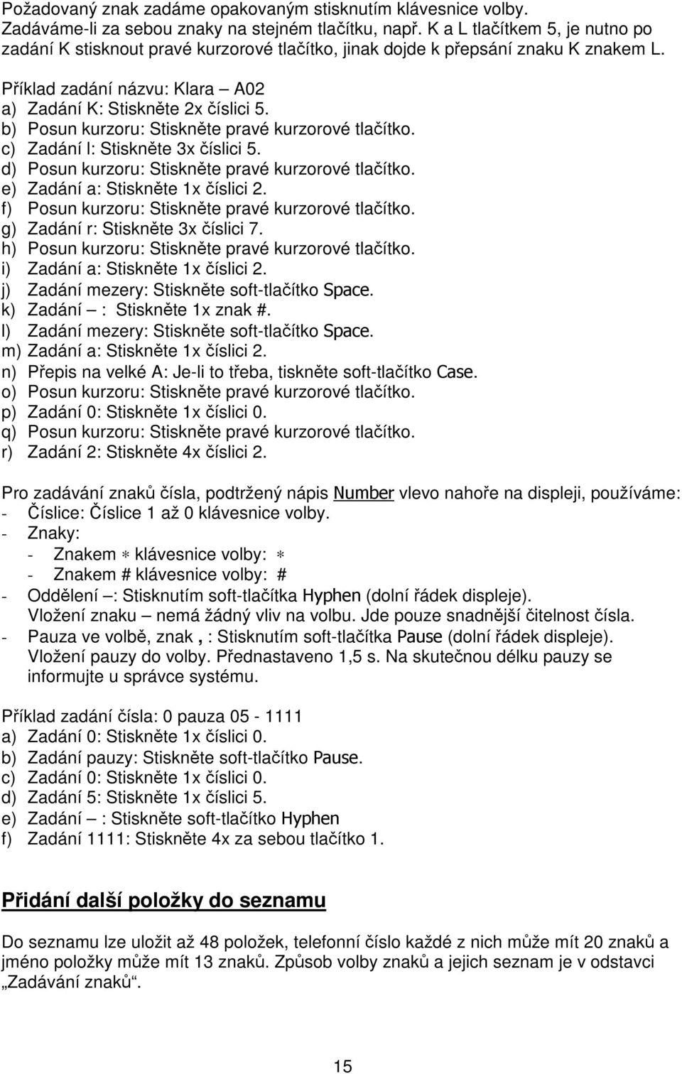 b) Posun kurzoru: Stisknte pravé kurzorové tlaítko. c) Zadání l: Stisknte 3x íslici 5. d) Posun kurzoru: Stisknte pravé kurzorové tlaítko. e) Zadání a: Stisknte 1x íslici 2.