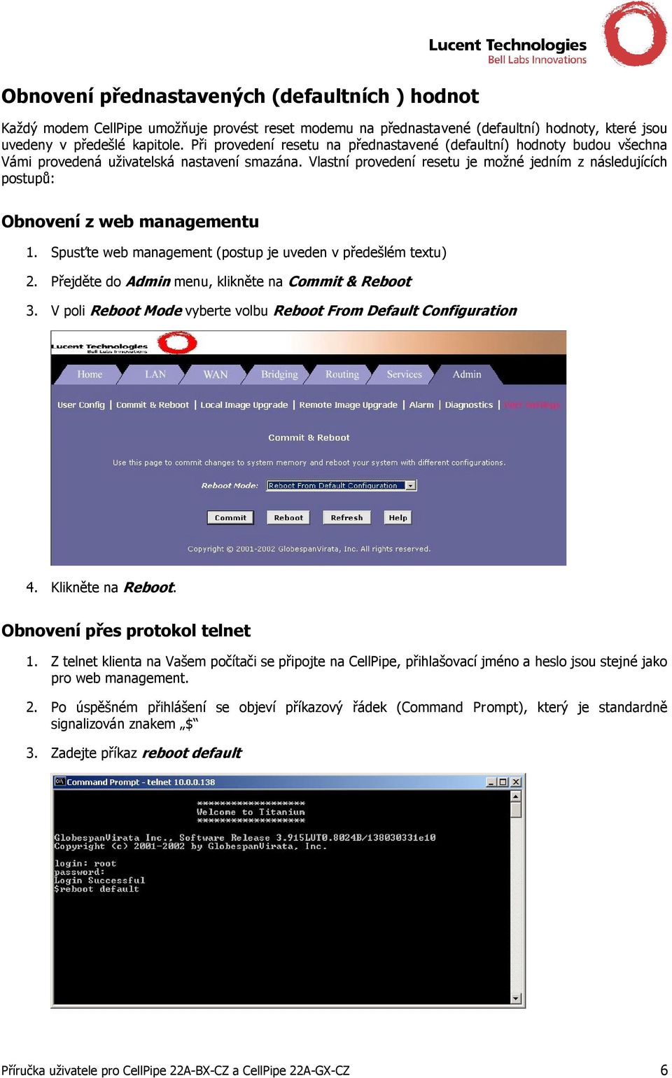 Vlastní provedení resetu je možné jedním z následujících postupů: Obnovení z web managementu 1. Spusťte web management (postup je uveden v předešlém textu) 2.