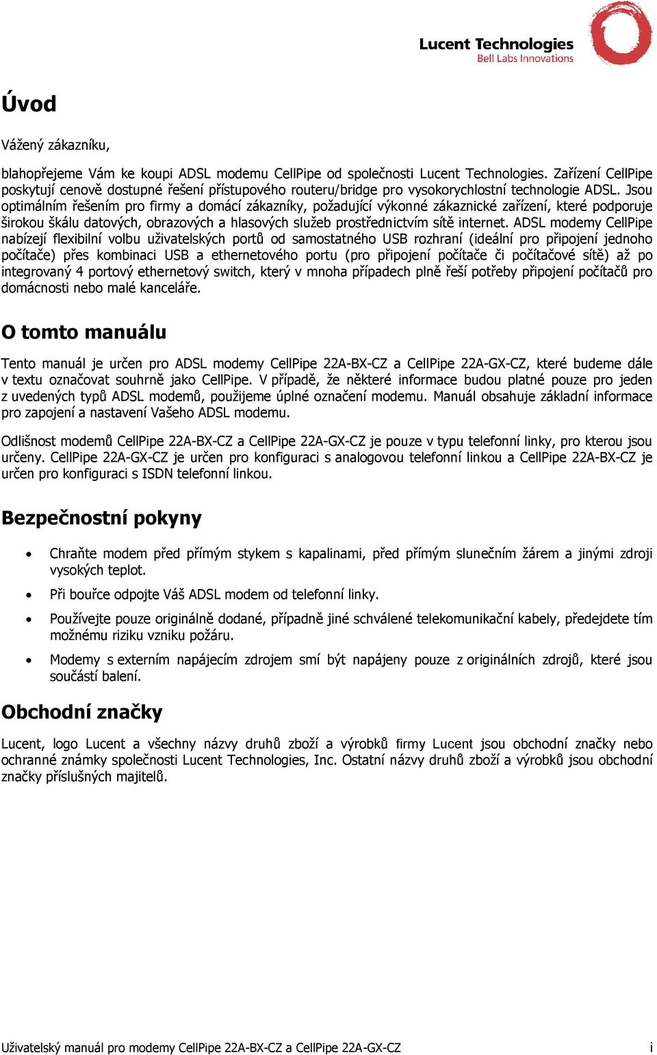 Jsou optimálním řešením pro firmy a domácí zákazníky, požadující výkonné zákaznické zařízení, které podporuje širokou škálu datových, obrazových a hlasových služeb prostřednictvím sítě internet.