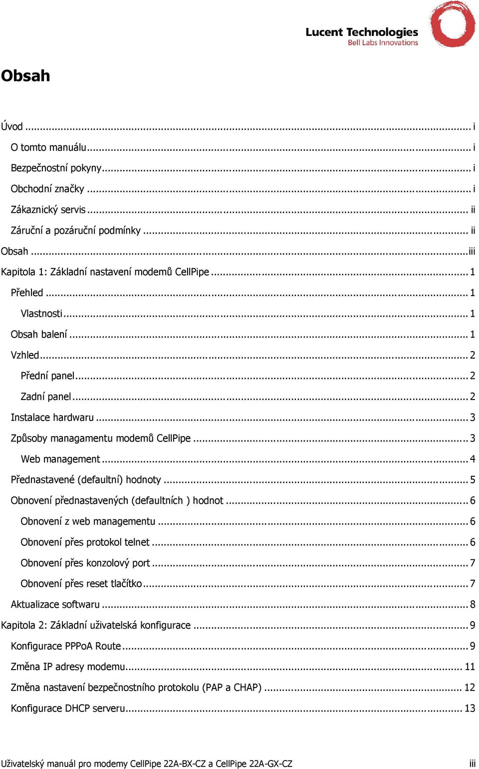 .. 4 Přednastavené (defaultní) hodnoty... 5 Obnovení přednastavených (defaultních ) hodnot... 6 Obnovení z web managementu... 6 Obnovení přes protokol telnet... 6 Obnovení přes konzolový port.