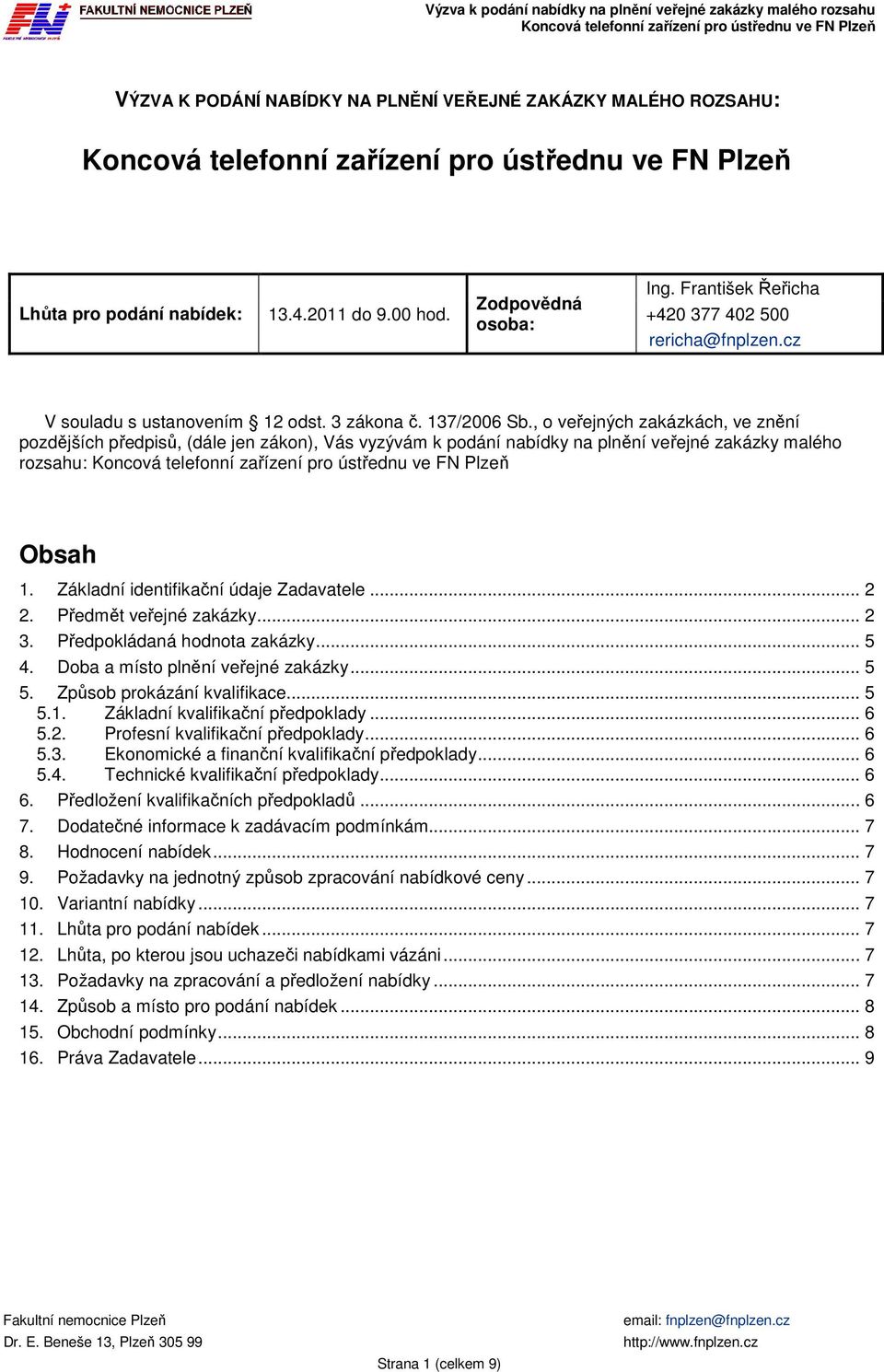 , o veřejných zakázkách, ve znění pozdějších předpisů, (dále jen zákon), Vás vyzývám k podání nabídky na plnění veřejné zakázky malého rozsahu: Obsah 1. Základní identifikační údaje Zadavatele... 2 2.