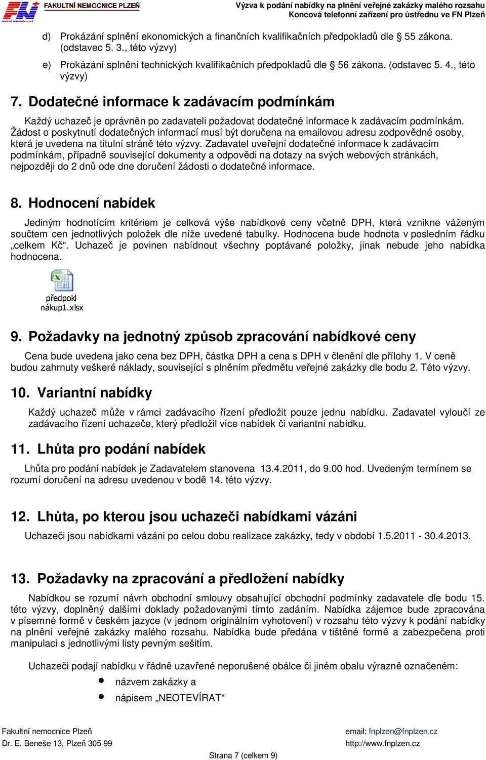 Žádost o poskytnutí dodatečných informací musí být doručena na emailovou adresu zodpovědné osoby, která je uvedena na titulní stráně této výzvy.