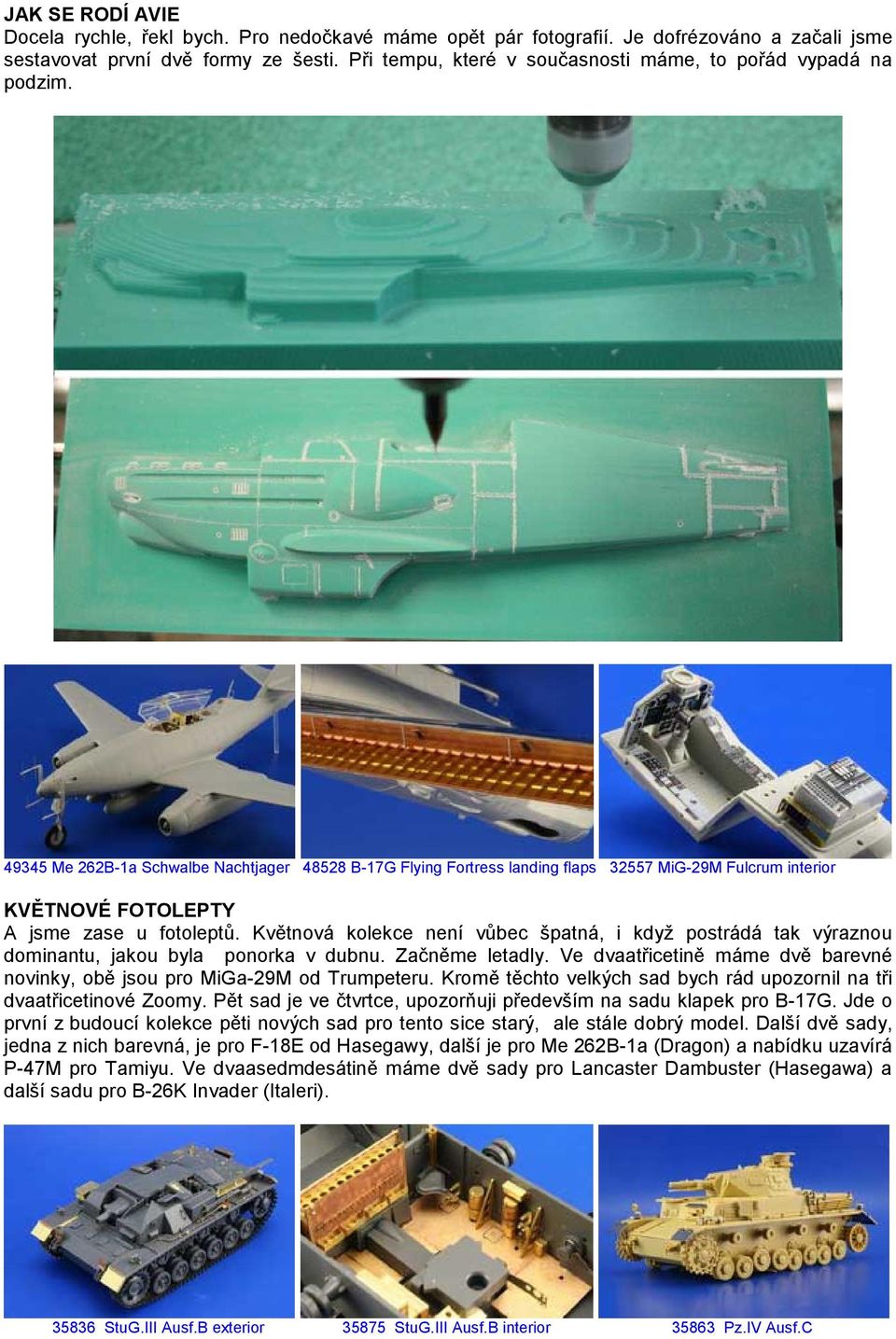49345 Me 262B-1a Schwalbe Nachtjager 48528 B-17G Flying Fortress landing flaps 32557 MiG-29M Fulcrum interior KVĚTNOVÉ FOTOLEPTY A jsme zase u fotoleptů.