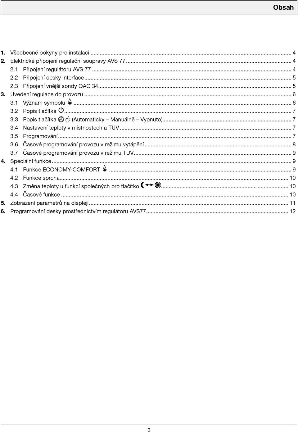 .. 7 3.5 Programování... 7 3.6 Časové programování provozu v režimu vytápění... 8 3,7 Časové programování provozu v režimu TUV... 9 4. Speciální funkce... 9 4.1 Funkce ECONOMY-COMFORT... 9 4.2 Funkce sprcha.