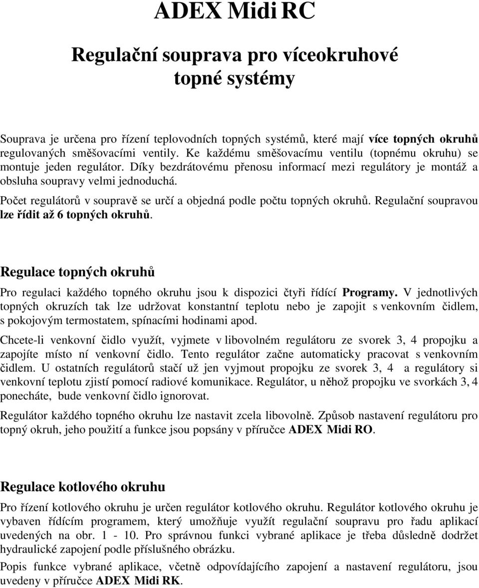 Počet regulátorů v soupravě se určí a objedná podle počtu topných okruhů. Regulační soupravou lze řídit až 6 topných okruhů.