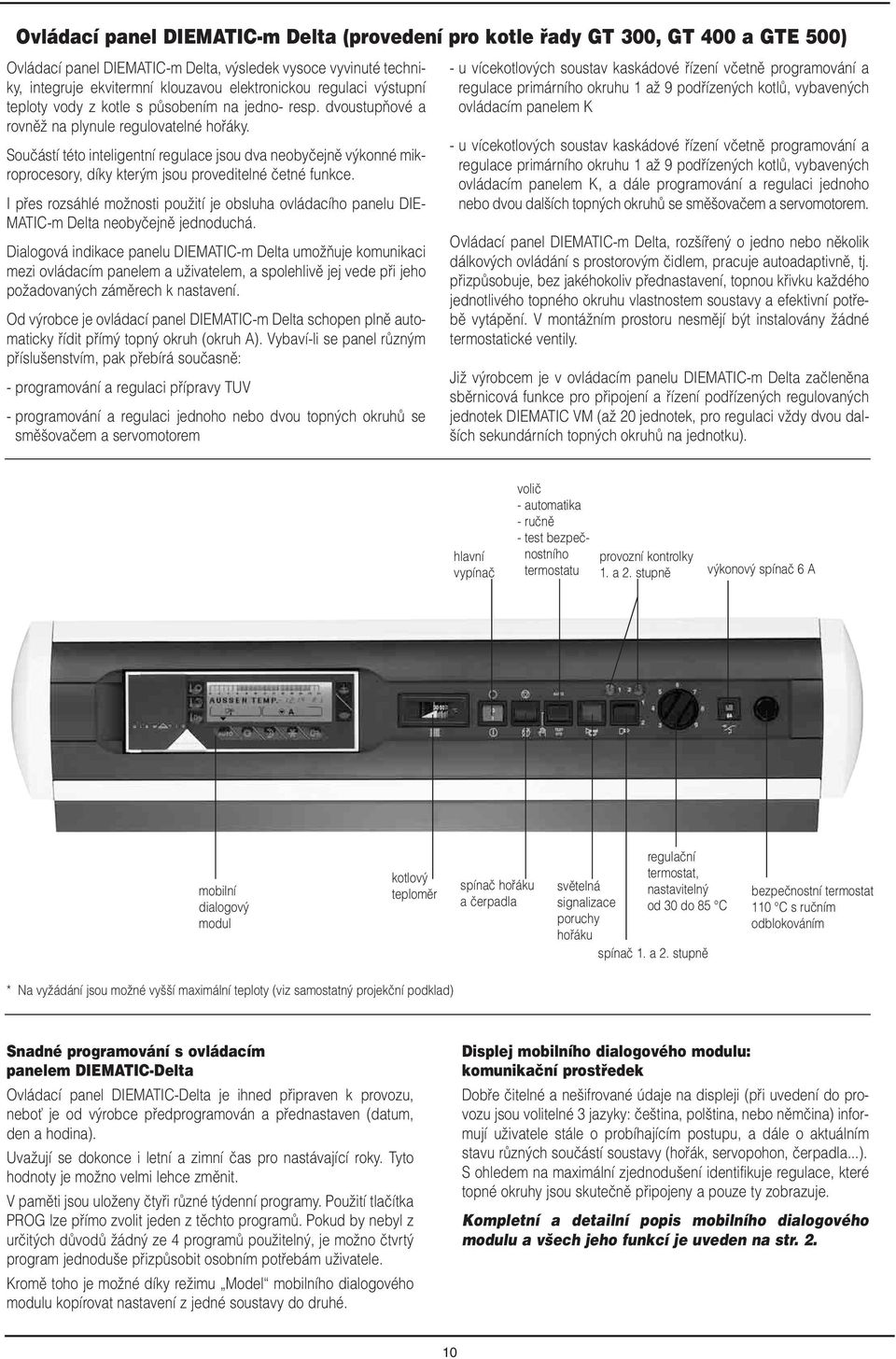 Souãástí této inteligentní regulace jsou dva neobyãejnû v konné mikroprocesory, díky kter m jsou proveditelné ãetné funkce.