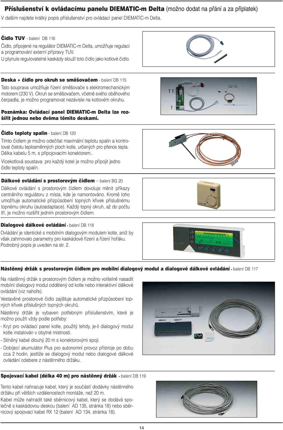 Deska + ãidlo pro okruh se smû ovaãem - balení DB 115 Tato souprava umoïàuje fiízení smû ovaãe s elektromechanick m motorem (230 V).