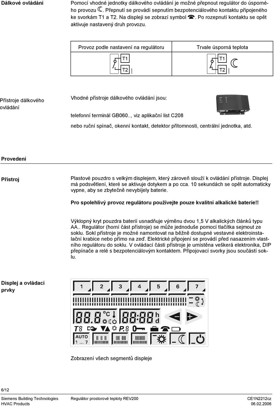 Provoz podle nastavení na regulátoru 1 rvale úsporná teplota 1 2 2252Z05 2 2252Z06 Přístroje dálkového ovládání Vhodné přístroje dálkového ovládání jsou: telefonní terminál GB060.