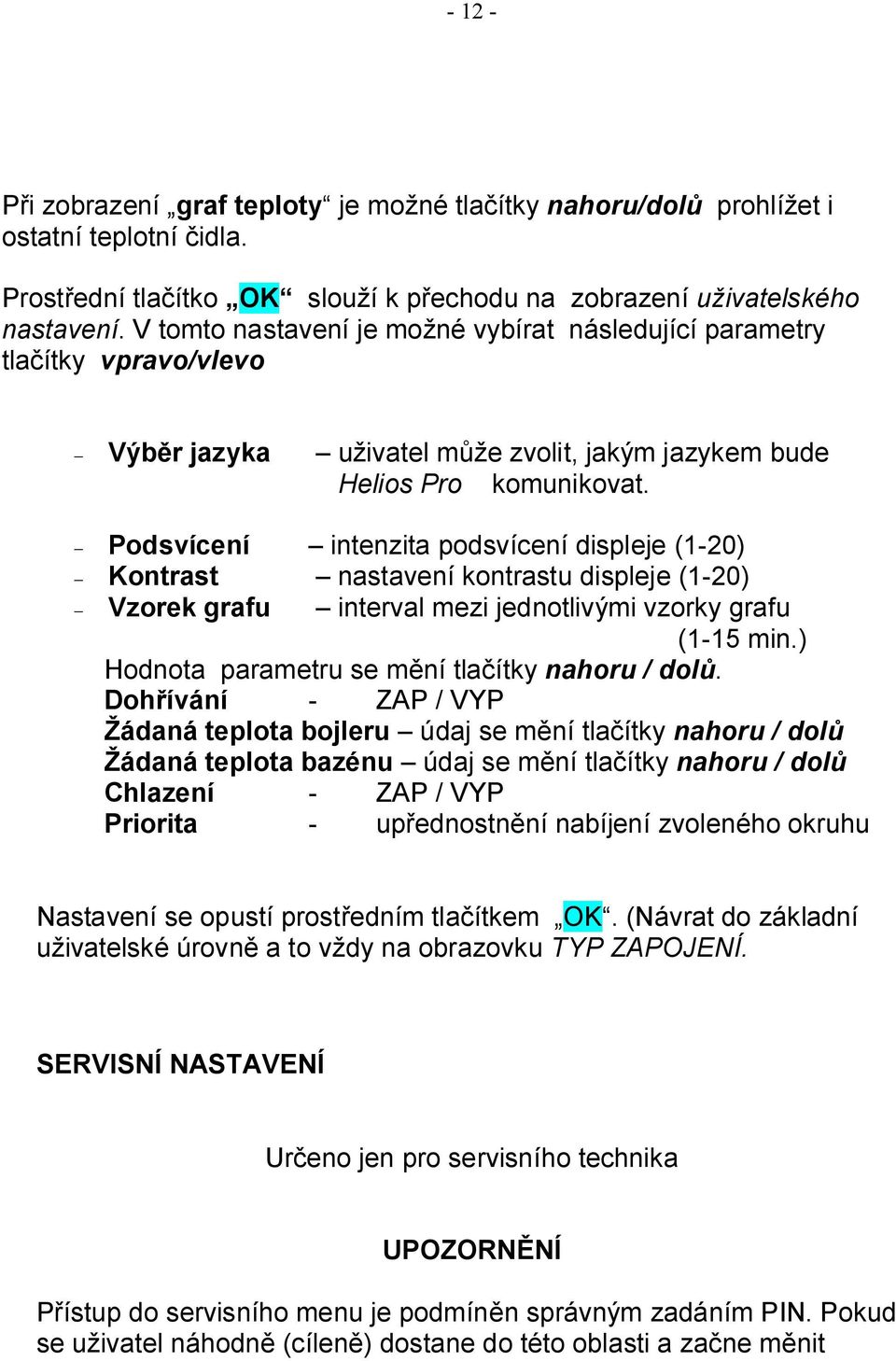 - Podsvícení intenzita podsvícení displeje (1-20) - Kontrast nastavení kontrastu displeje (1-20) - Vzorek grafu interval mezi jednotlivými vzorky grafu (1-15 min.