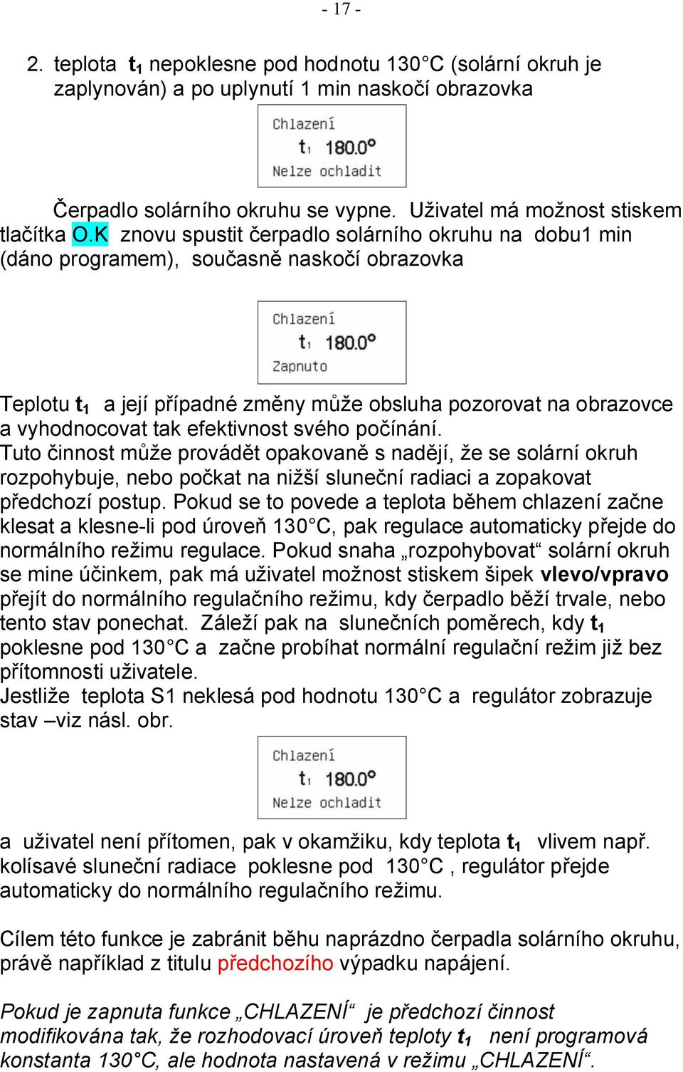 efektivnost svého počínání. Tuto činnost může provádět opakovaně s nadějí, že se solární okruh rozpohybuje, nebo počkat na nižší sluneční radiaci a zopakovat předchozí postup.