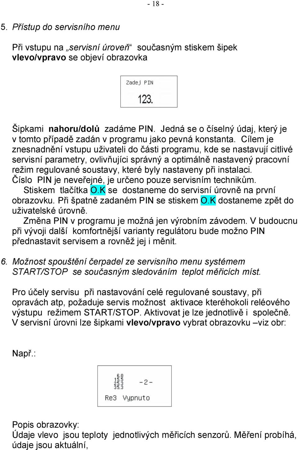 Cílem je znesnadnění vstupu uživateli do části programu, kde se nastavují citlivé servisní parametry, ovlivňujíci správný a optimálně nastavený pracovní režim regulované soustavy, které byly