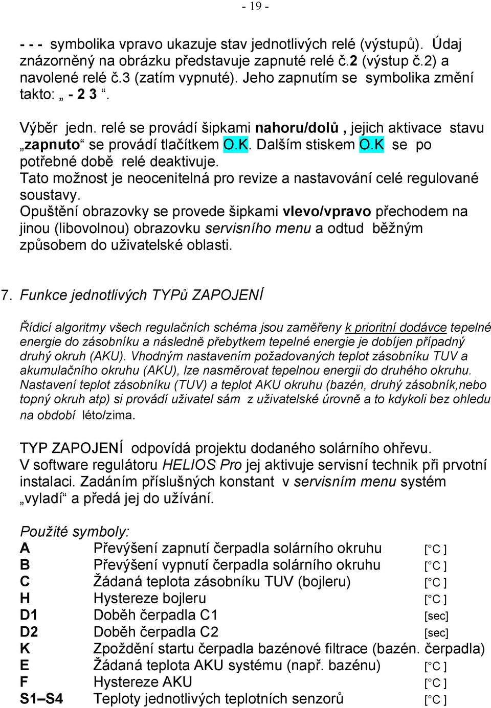 K se po potřebné době relé deaktivuje. Tato možnost je neocenitelná pro revize a nastavování celé regulované soustavy.