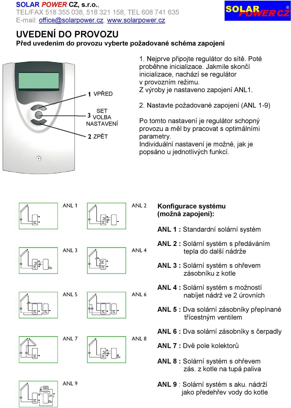 Nastavte poţadované zapojení (ANL 1-9) Po tomto nastavení je regulátor schopný provozu a měl by pracovat s optimálními parametry. Individuální nastavení je moţné, jak je popsáno u jednotlivých funkcí.