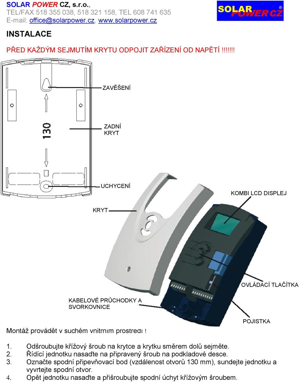 vnitřním prostředí! POJISTKA 1. Odšroubujte kříţový šroub na krytce a krytku směrem dolů sejměte. 2.