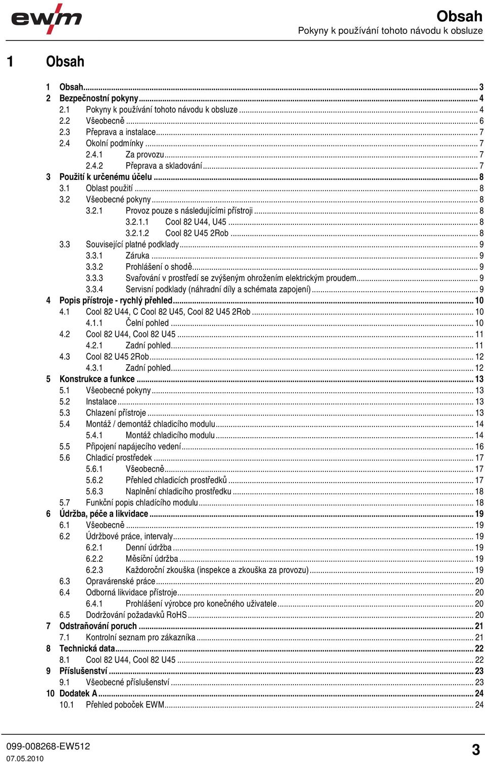 .. 8 3.2.1.1 Cool 82 U44, U45... 8 3.2.1.2 Cool 82 U45 2Rob... 8 3.3 Související platné podklady... 9 3.3.1 Záruka... 9 3.3.2 Prohlášení o shodě... 9 3.3.3 Svařování v prostředí se zvýšeným ohrožením elektrickým proudem.