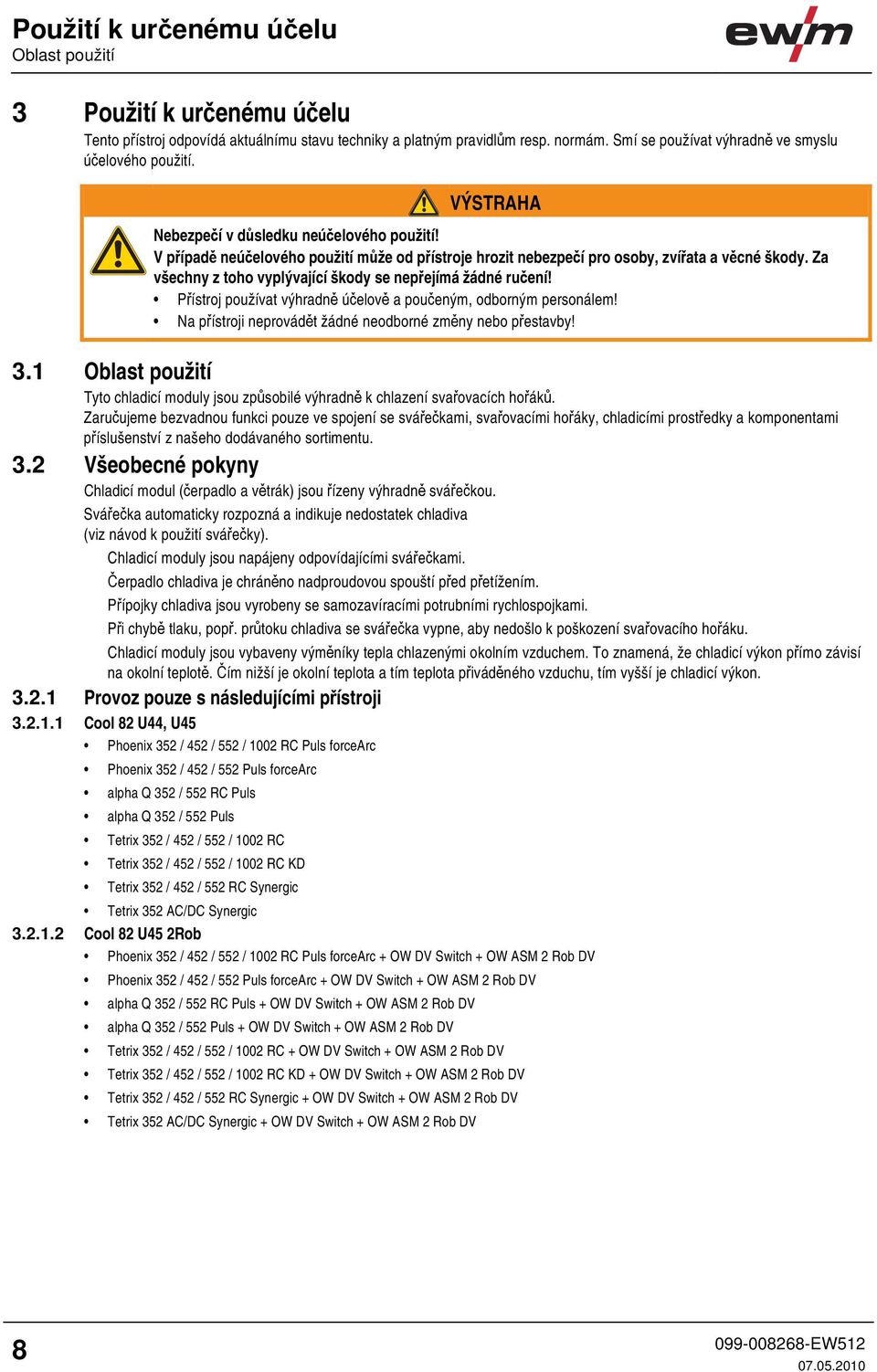 V případě neúčelového použití může od přístroje hrozit nebezpečí pro osoby, zvířata a věcné škody. Za všechny z toho vyplývající škody se nepřejímá žádné ručení!