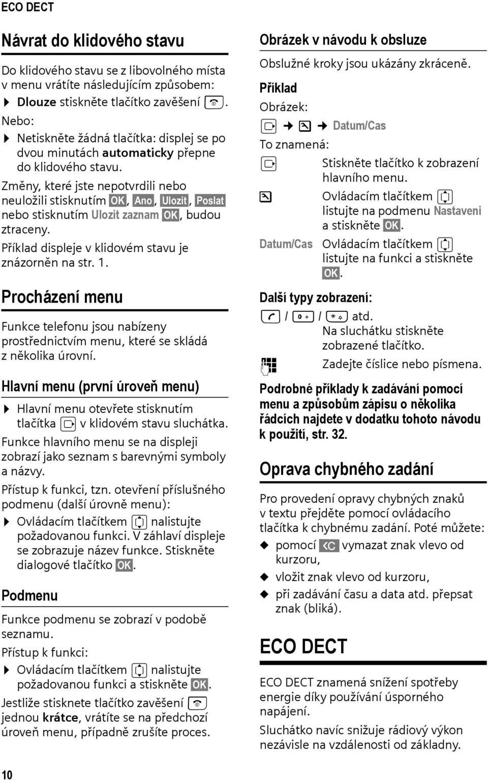 Změny, které jste nepotvrdili nebo neuložili stisknutím OK, Ano, Ulozit, Poslat nebo stisknutím Ulozit zaznam OK, budou ztraceny. Příklad displeje v klidovém stavu je znázorněn na str. 1.