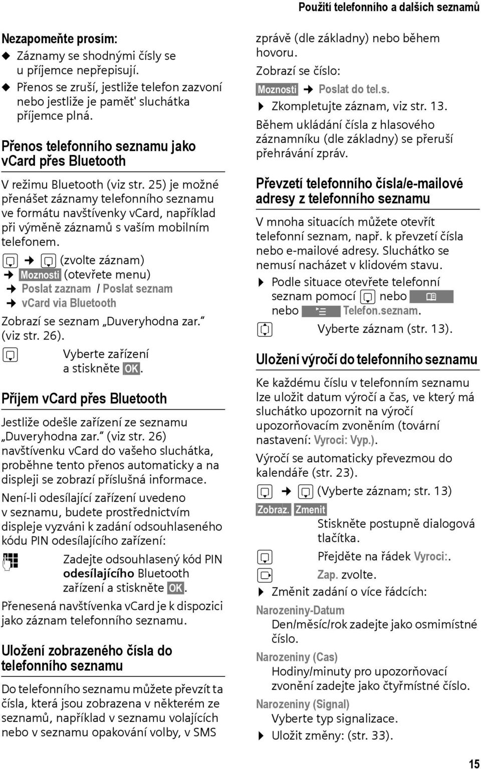 25) je možné přenášet záznamy telefonního seznamu ve formátu navštívenky vcard, například při výměně záznamů s vaším mobilním telefonem.