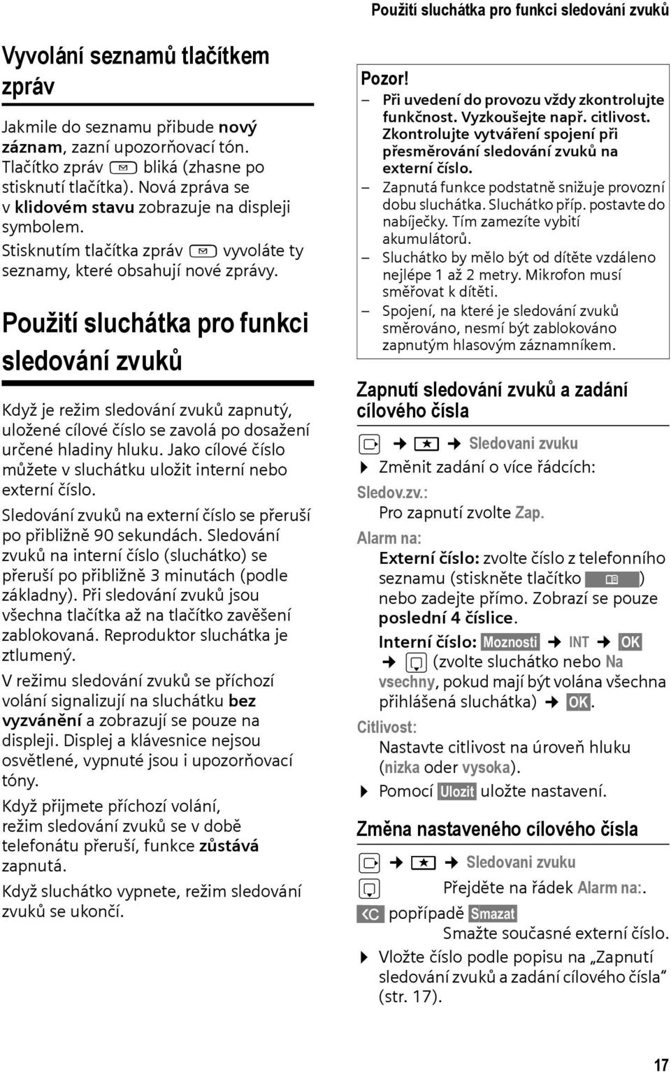 Použití sluchátka pro funkci sledování zvuků Když je režim sledování zvuků zapnutý, uložené cílové číslo se zavolá po dosažení určené hladiny hluku.