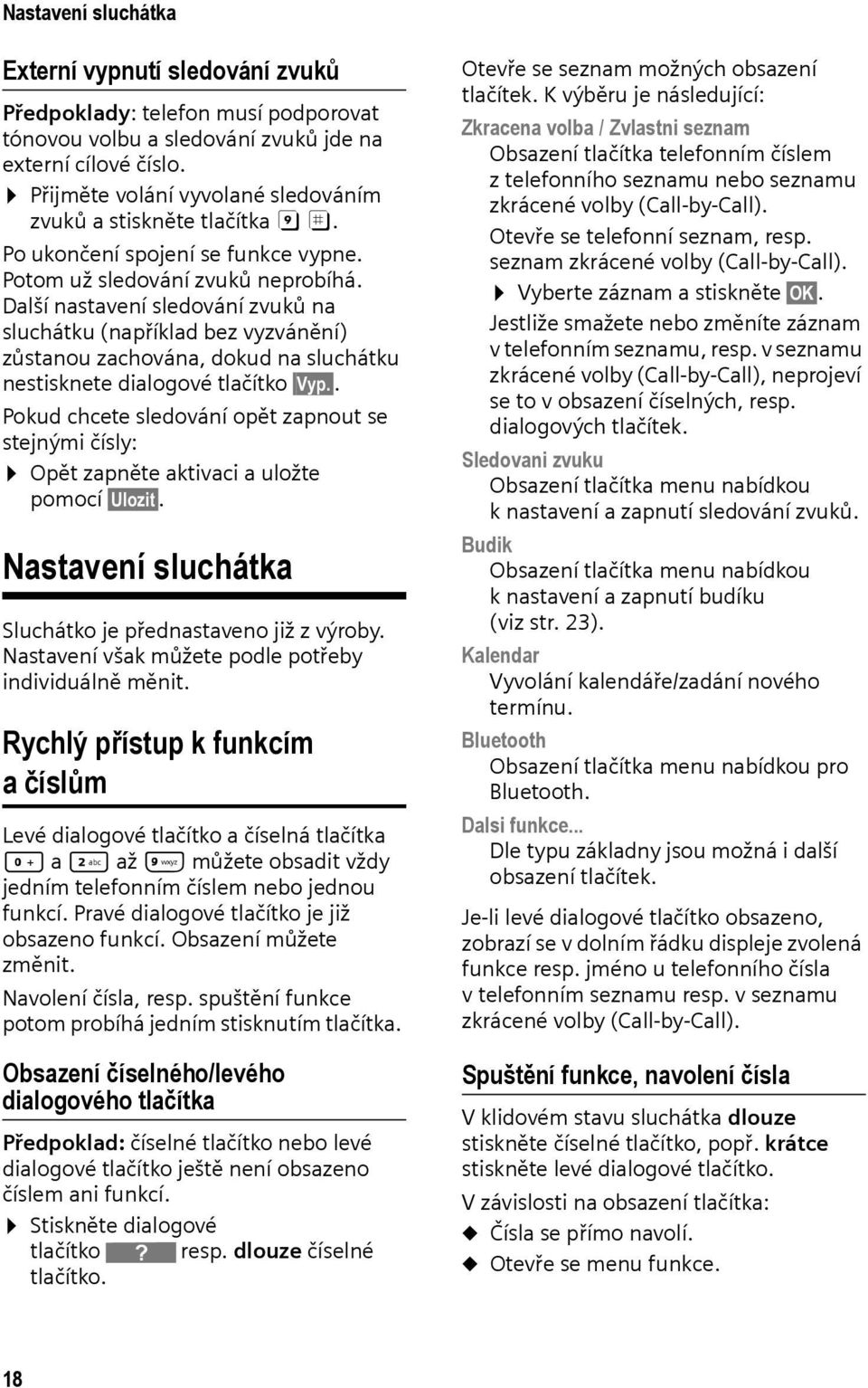 Další nastavení sledování zvuků na sluchátku (například bez vyzvánění) zůstanou zachována, dokud na sluchátku nestisknete dialogové tlačítko Vyp.