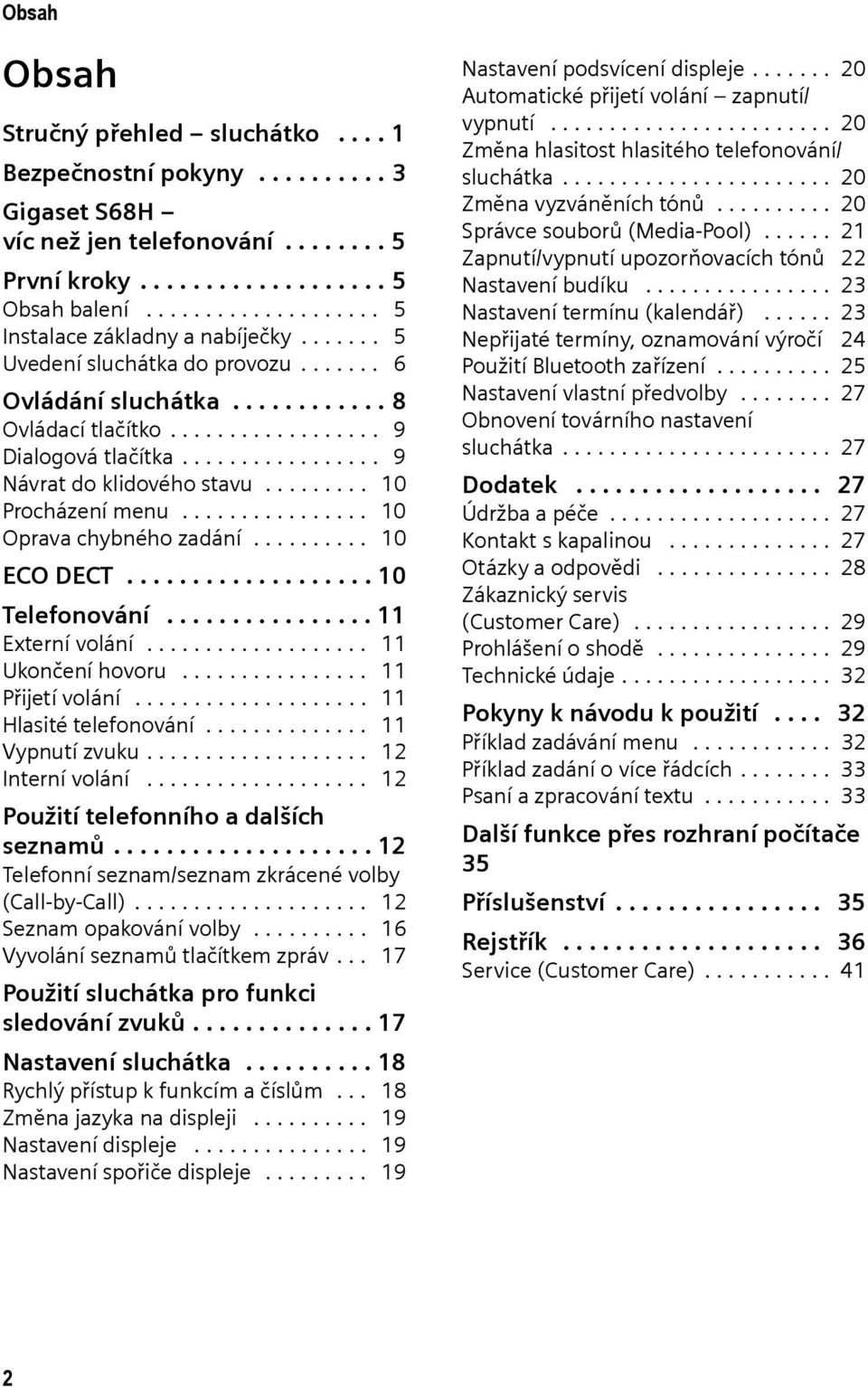 ................ 9 Návrat do klidového stavu......... 10 Procházení menu................ 10 Oprava chybného zadání.......... 10 ECO DECT................... 10 Telefonování................ 11 Externí volání.