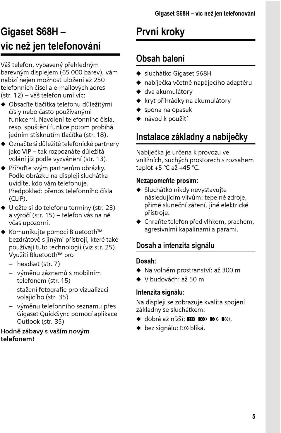 spuštění funkce potom probíhá jedním stisknutím tlačítka (str. 18). u Označte si důležité telefonické partnery jako VIP tak rozpoznáte důležitá volání již podle vyzvánění (str. 13).