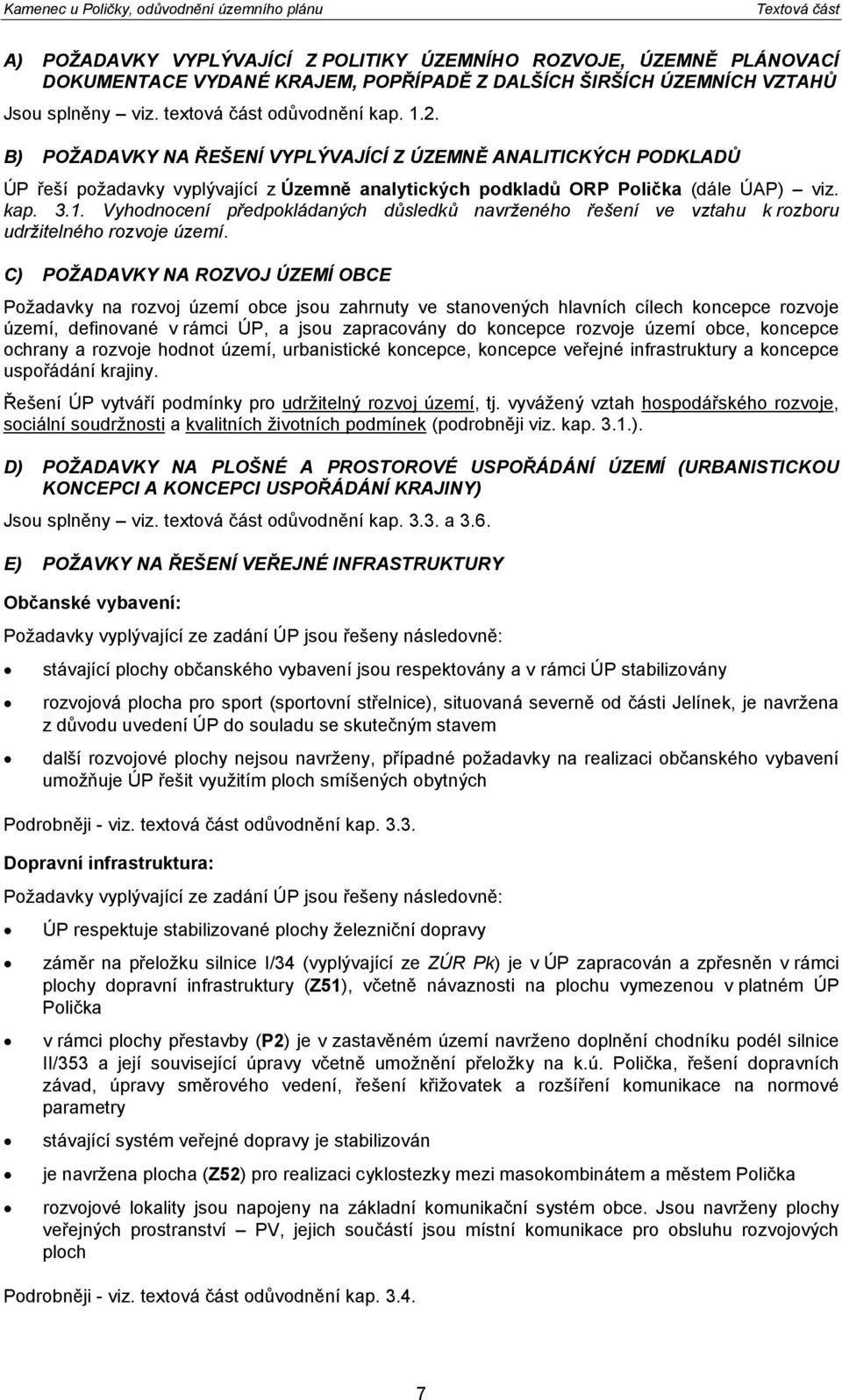 C) POŽADAVKY NA ROZVOJ ÚZEMÍ OBCE Požadavky na rozvoj území obce jsou zahrnuty ve stanovených hlavních cílech koncepce rozvoje území, definované v rámci ÚP, a jsou zapracovány do koncepce rozvoje