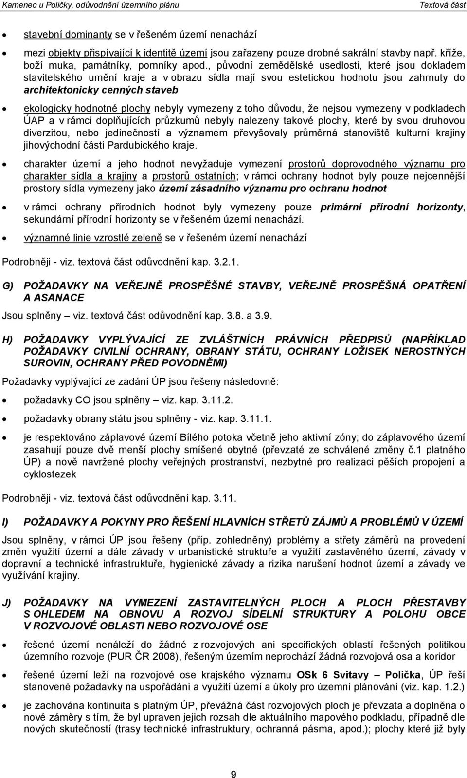 , původní zemědělské usedlosti, které jsou dokladem stavitelského umění kraje a v obrazu sídla mají svou estetickou hodnotu jsou zahrnuty do architektonicky cenných staveb ekologicky hodnotné nebyly