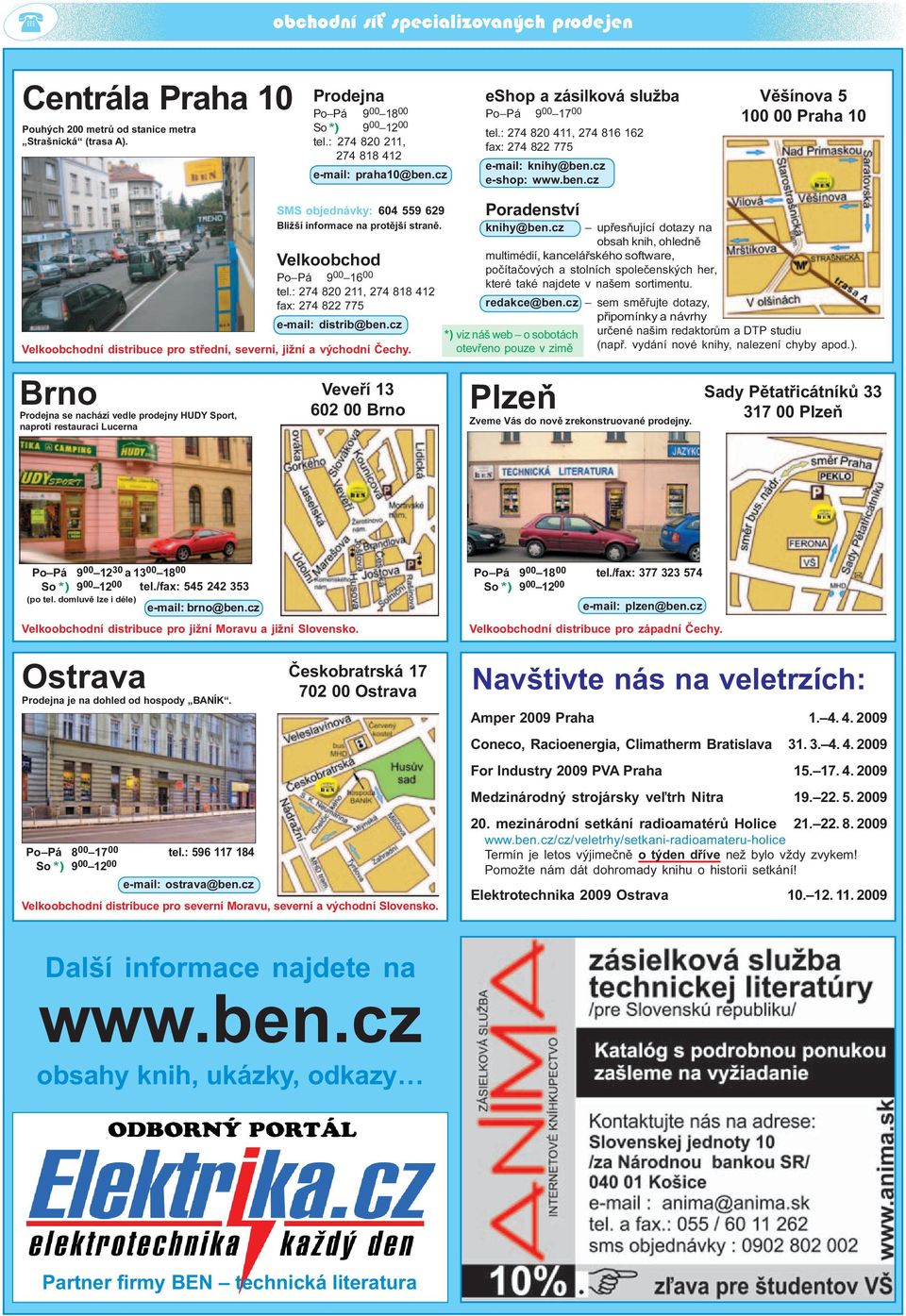 Velkoobchod Po Pá 9 00 16 00 tel.: 274 820 211, 274 818 412 fax: 274 822 775 e-mail: distrib@ben.cz Velkoobchodní distribuce pro støední, severní, jižní a východní Èechy. Poradenství knihy@ben.