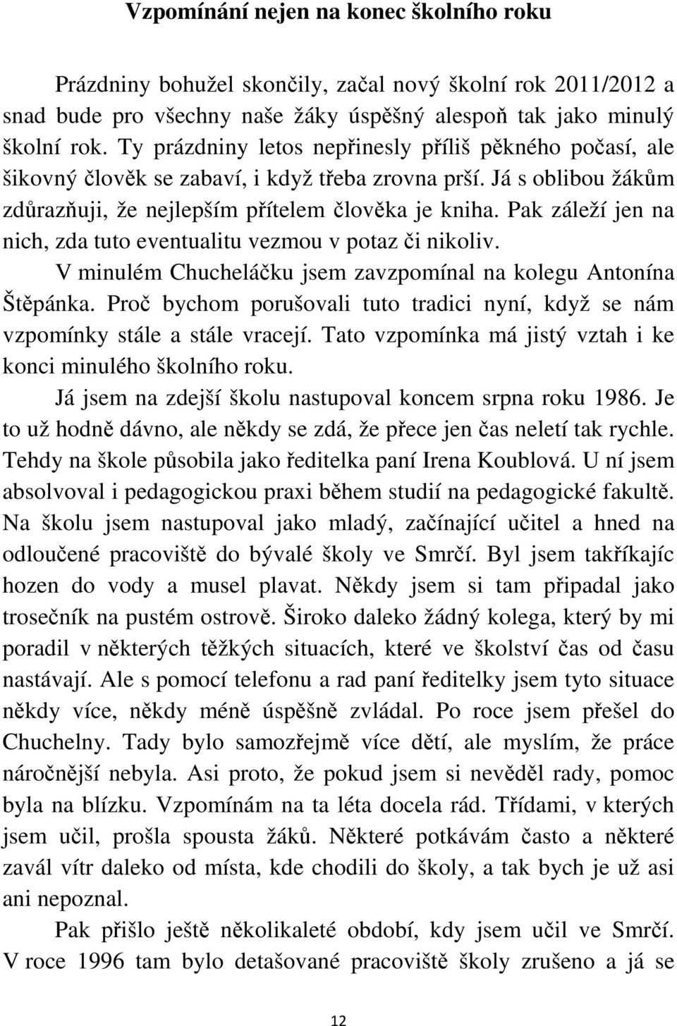 Pak záleží jen na nich, zda tuto eventualitu vezmou v potaz či nikoliv. V minulém Chucheláčku jsem zavzpomínal na kolegu Antonína Štěpánka.