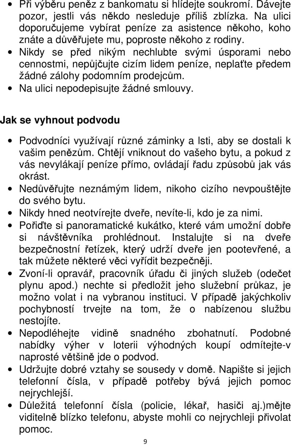 Nikdy se před nikým nechlubte svými úsporami nebo cennostmi, nepůjčujte cizím lidem peníze, neplaťte předem žádné zálohy podomním prodejcům. Na ulici nepodepisujte žádné smlouvy.