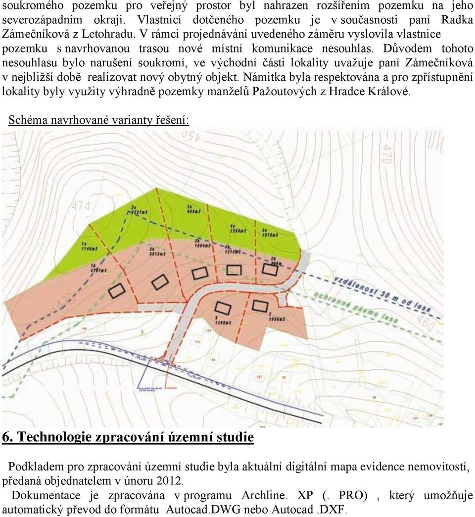 Důvodem tohoto nesouhlasu bylo narušení soukromí, ve východní části lokality uvažuje paní Zámečníková v nejbližší době realizovat nový obytný objekt.