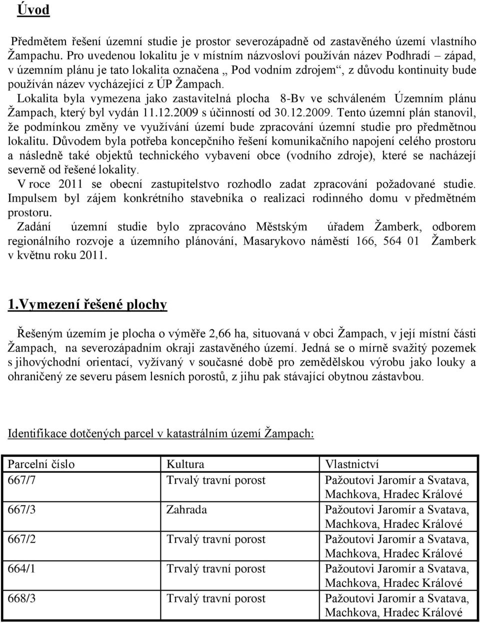 Žampach. Lokalita byla vymezena jako zastavitelná plocha 8-Bv ve schváleném Územním plánu Žampach, který byl vydán 11.12.2009 