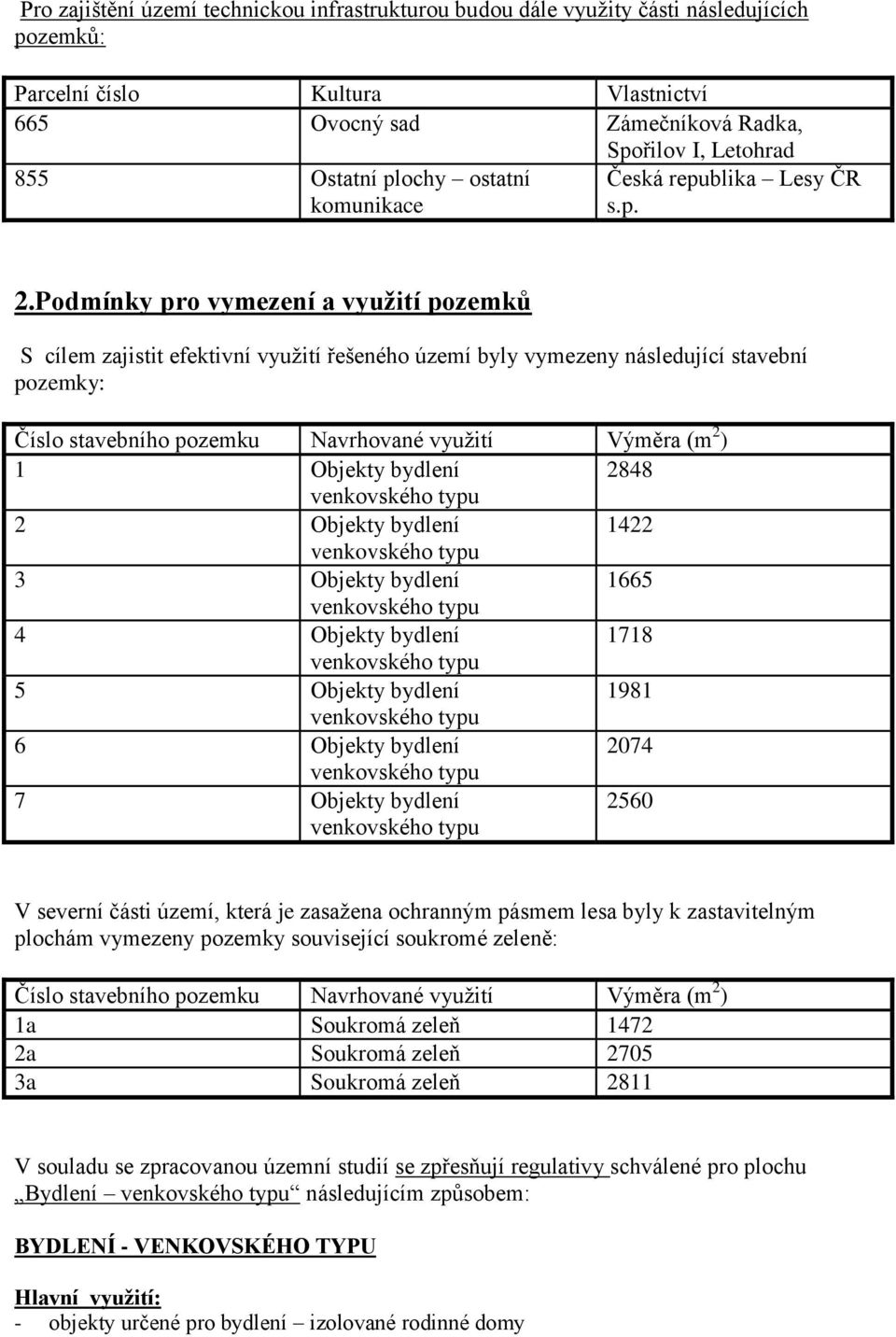 Podmínky pro vymezení a využití pozemků S cílem zajistit efektivní využití řešeného území byly vymezeny následující stavební pozemky: Číslo stavebního pozemku Navrhované využití Výměra (m 2 ) 1