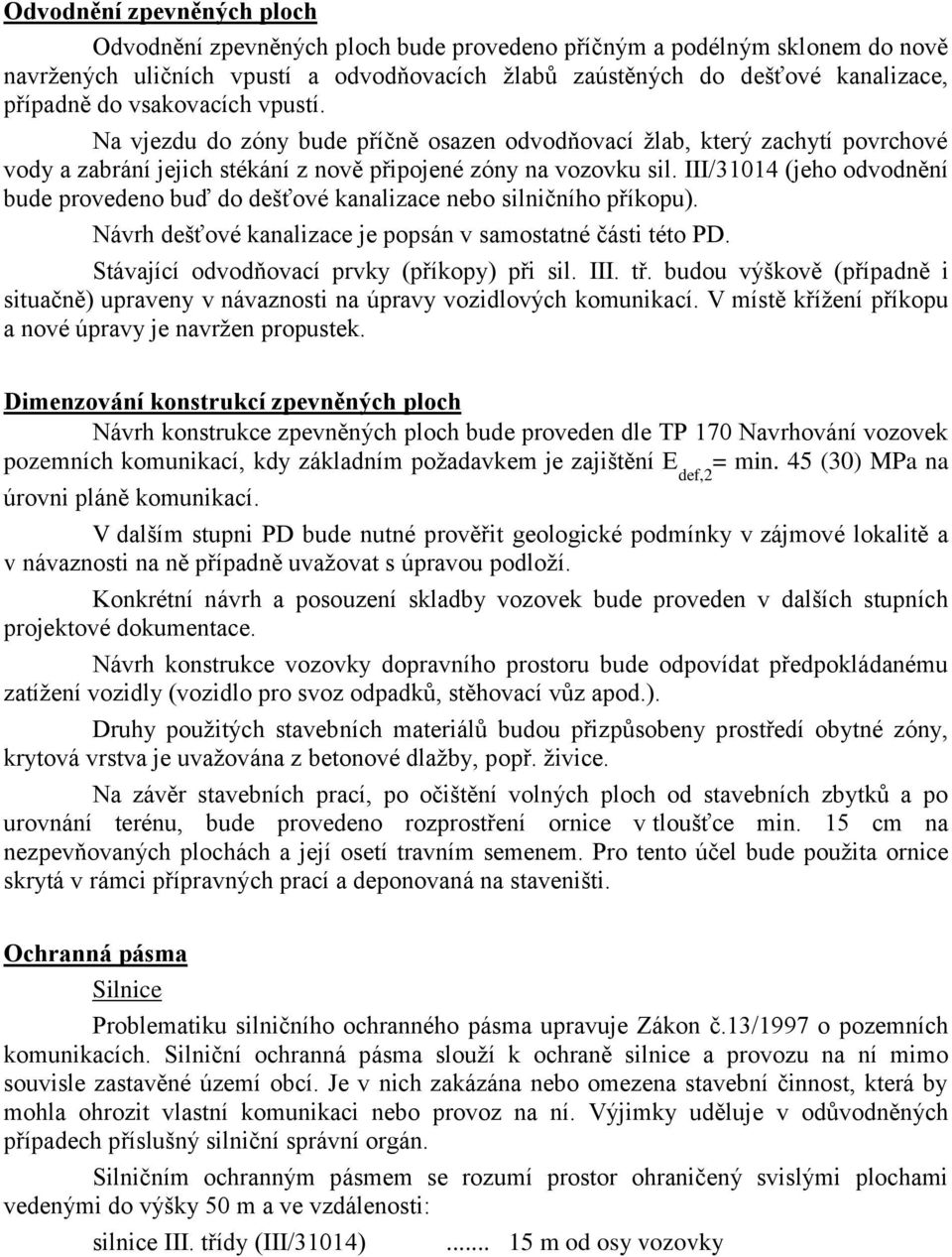 III/31014 (jeho odvodnění bude provedeno buď do dešťové kanalizace nebo silničního příkopu). Návrh dešťové kanalizace je popsán v samostatné části této PD.