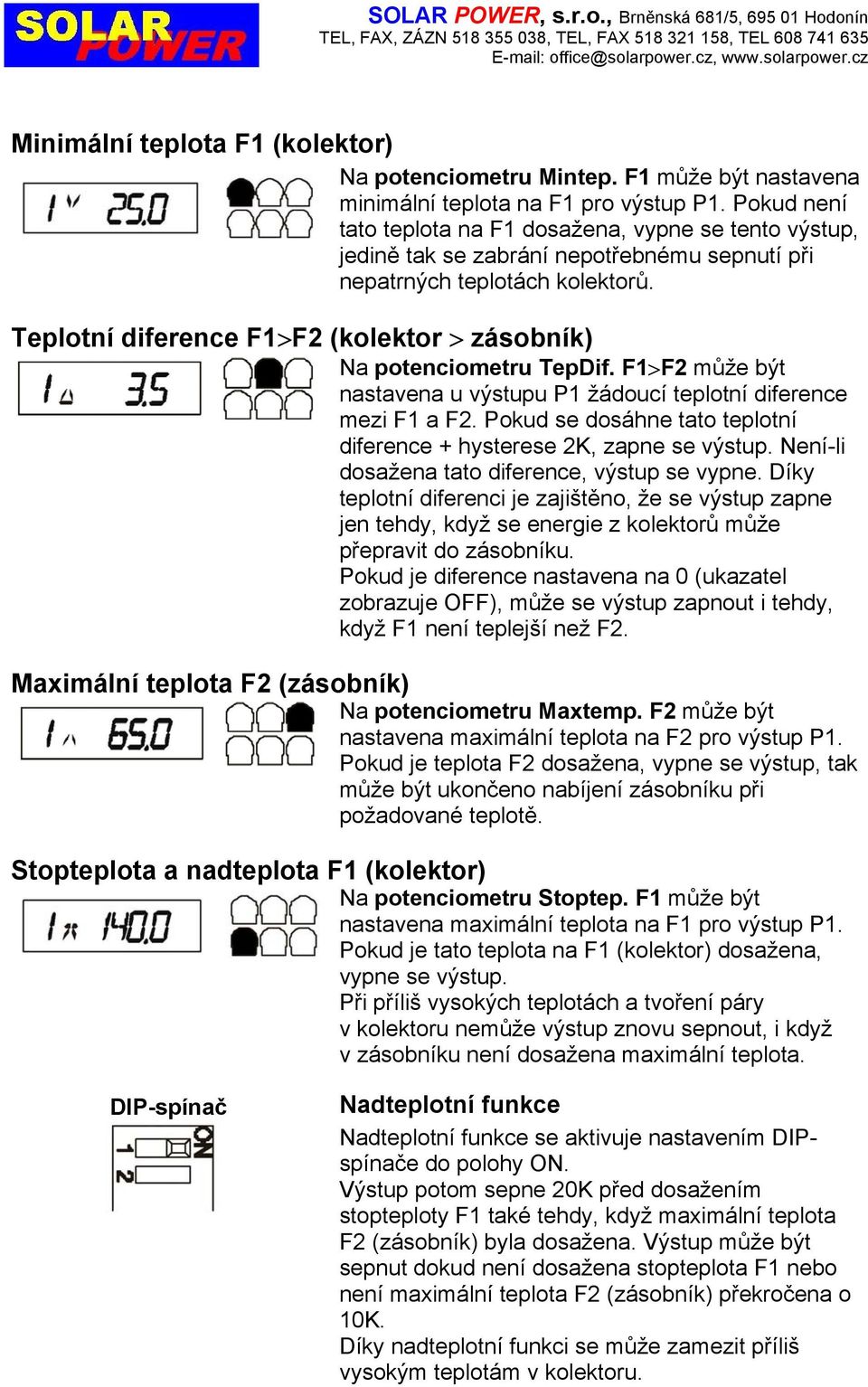 Teplotní diference F1>F2 (kolektor > zásobník) Na potenciometru TepDif. F1>F2 může být nastavena u výstupu P1 žádoucí teplotní diference mezi F1 a F2.