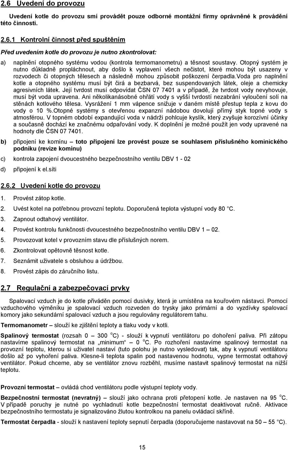 voda pro naplnění kotle a otopného systému musí být čirá a bezbarvá, bez suspendovaných látek, oleje a chemicky agresivních látek.