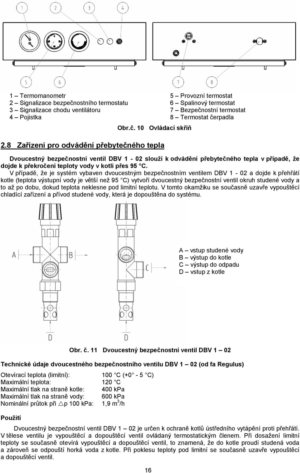 přebytečného tepla v případě, že dojde k překročení teploty vody v kotli přes 95 C.