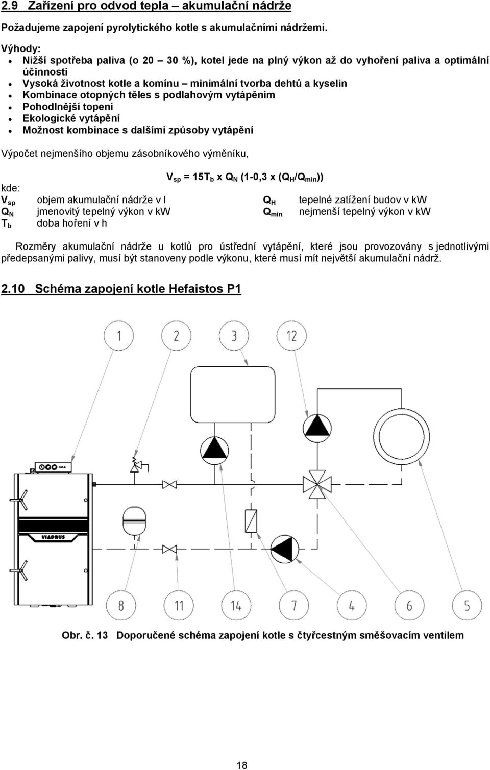 těles s podlahovým vytápěním Pohodlnější topení Ekologické vytápění Možnost kombinace s dalšími způsoby vytápění Výpočet nejmenšího objemu zásobníkového výměníku, kde: V sp Q N T b objem akumulační