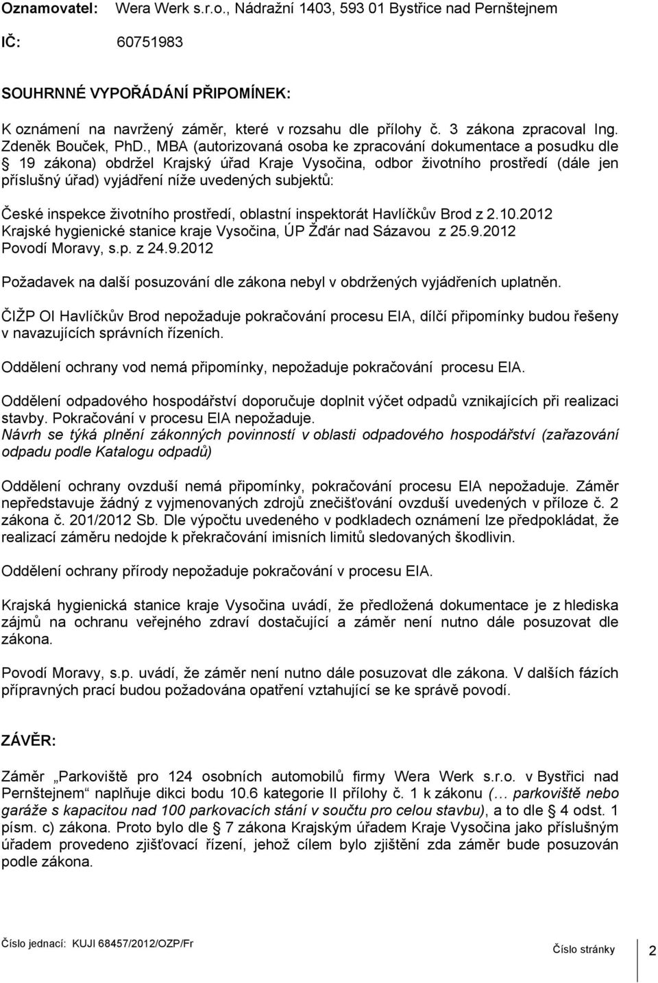 , MBA (autorizovaná osoba ke zpracování dokumentace a posudku dle 19 zákona) obdržel Krajský úřad Kraje Vysočina, odbor životního prostředí (dále jen příslušný úřad) vyjádření níže uvedených