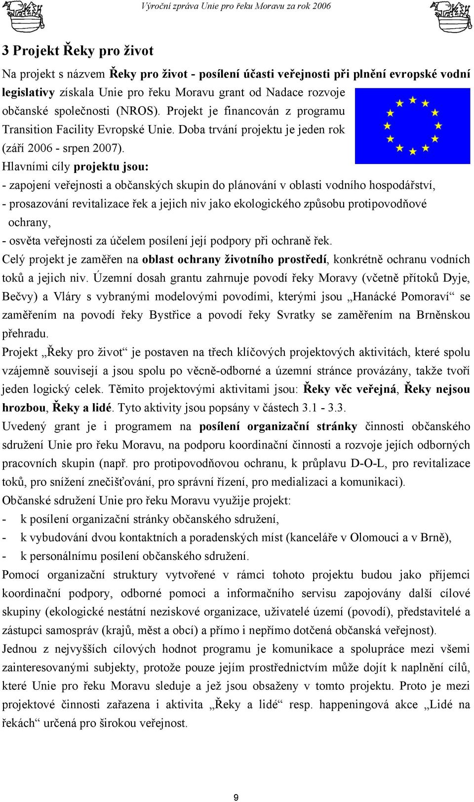 Hlavními cíly projektu jsou: - zapojení veřejnosti a občanských skupin do plánování v oblasti vodního hospodářství, - prosazování revitalizace řek a jejich niv jako ekologického způsobu