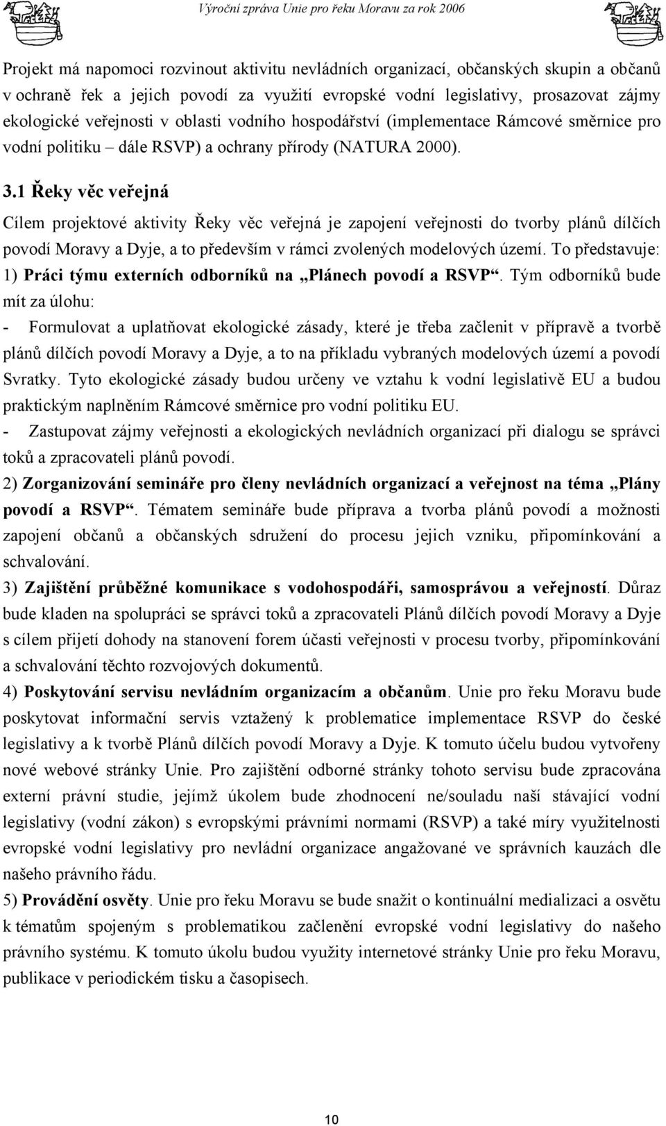 1 Řeky věc veřejná Cílem projektové aktivity Řeky věc veřejná je zapojení veřejnosti do tvorby plánů dílčích povodí Moravy a Dyje, a to především v rámci zvolených modelových území.