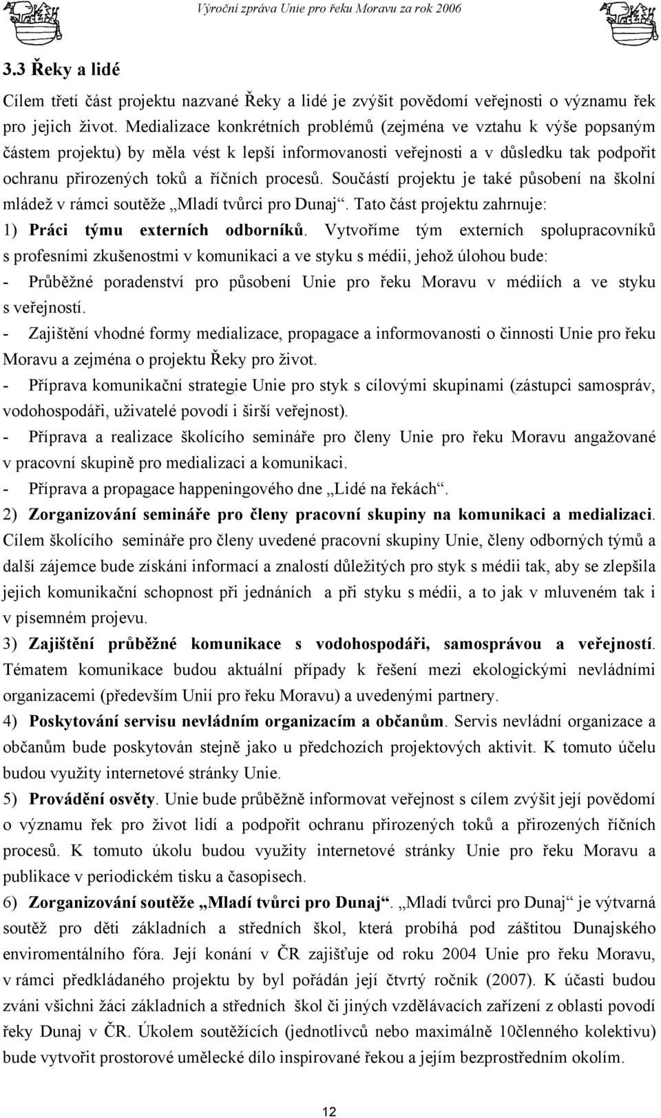 procesů. Součástí projektu je také působení na školní mládež v rámci soutěže Mladí tvůrci pro Dunaj. Tato část projektu zahrnuje: 1) Práci týmu externích odborníků.