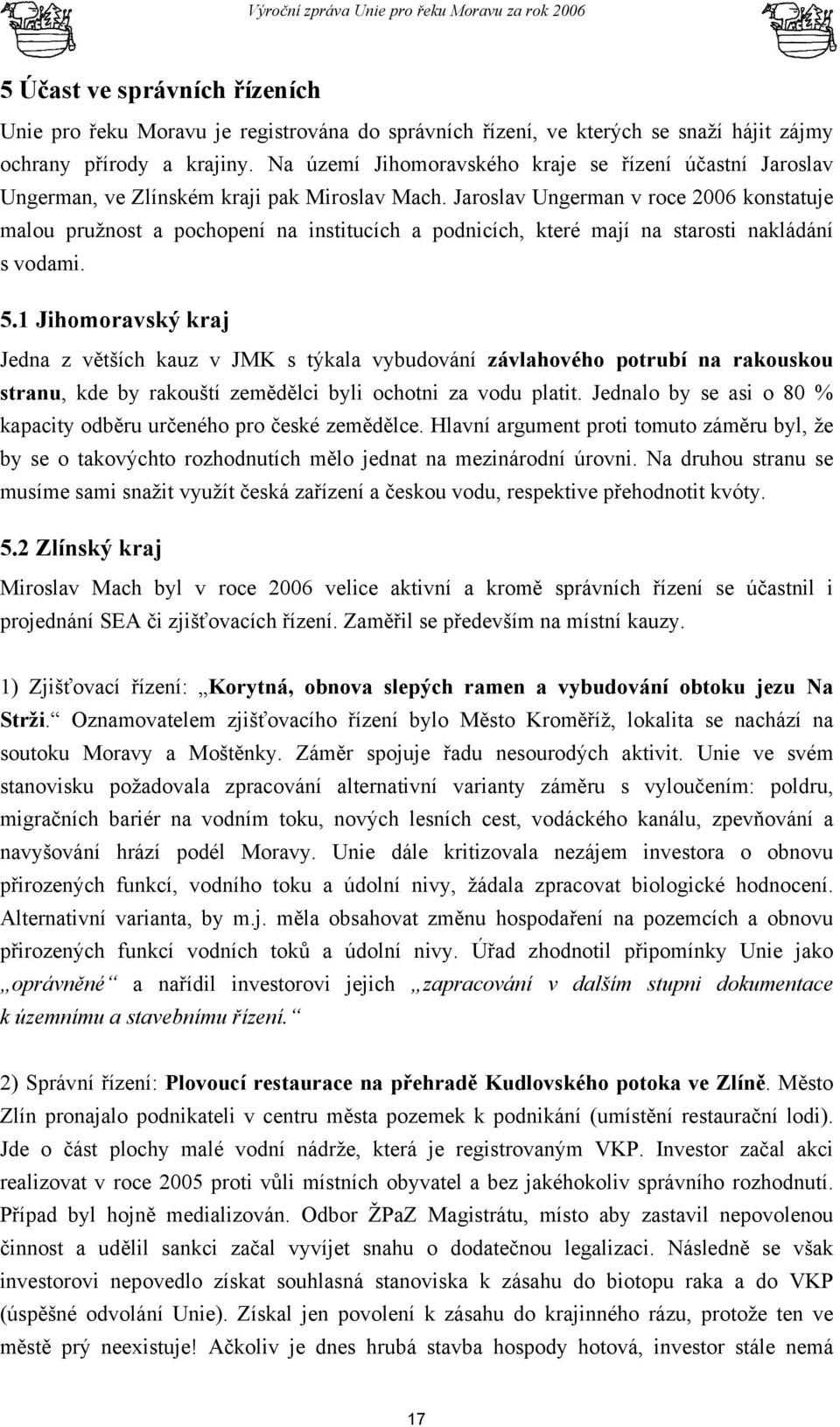 Jaroslav Ungerman v roce 2006 konstatuje malou pružnost a pochopení na institucích a podnicích, které mají na starosti nakládání s vodami. 5.