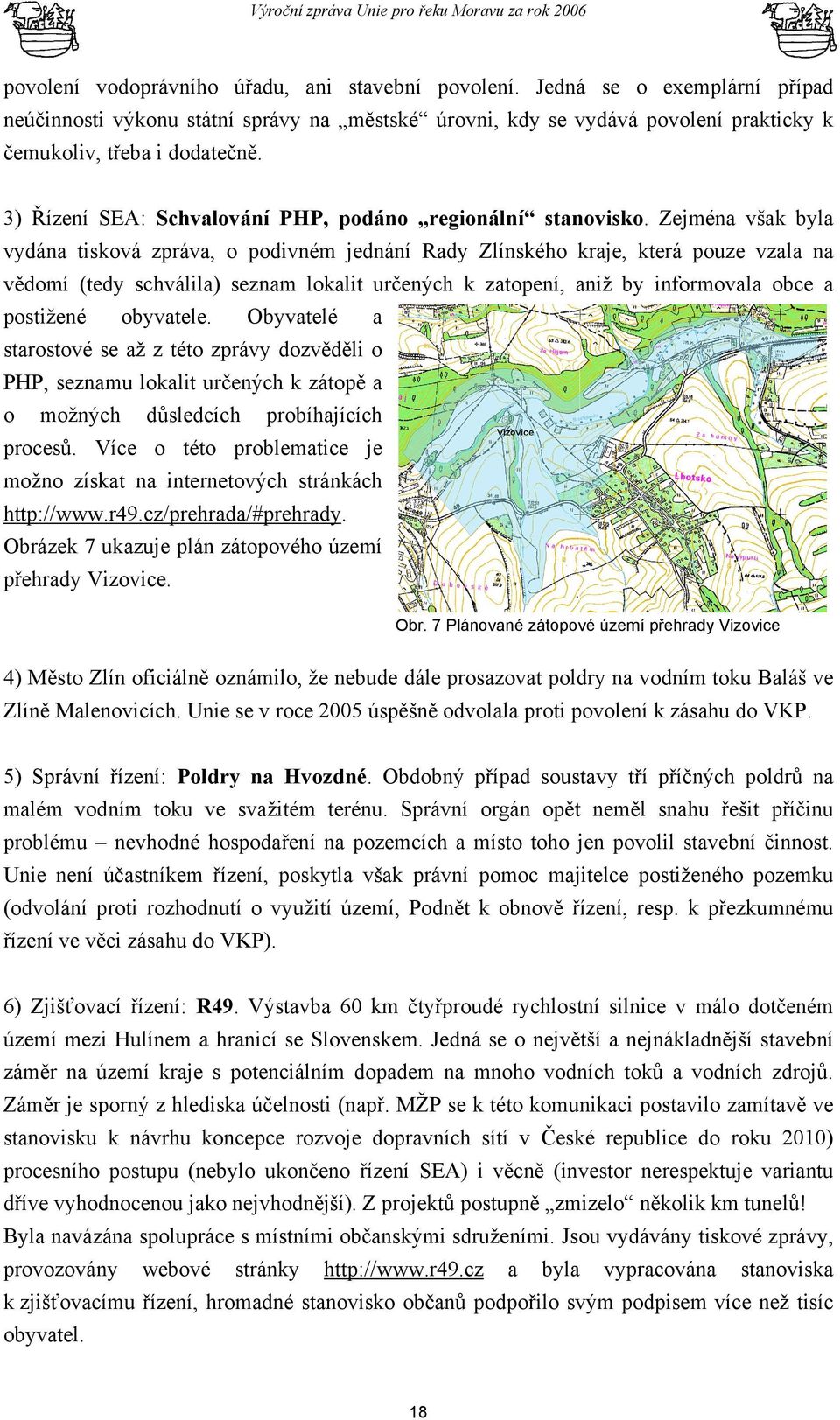 Zejména však byla vydána tisková zpráva, o podivném jednání Rady Zlínského kraje, která pouze vzala na vědomí (tedy schválila) seznam lokalit určených k zatopení, aniž by informovala obce a postižené