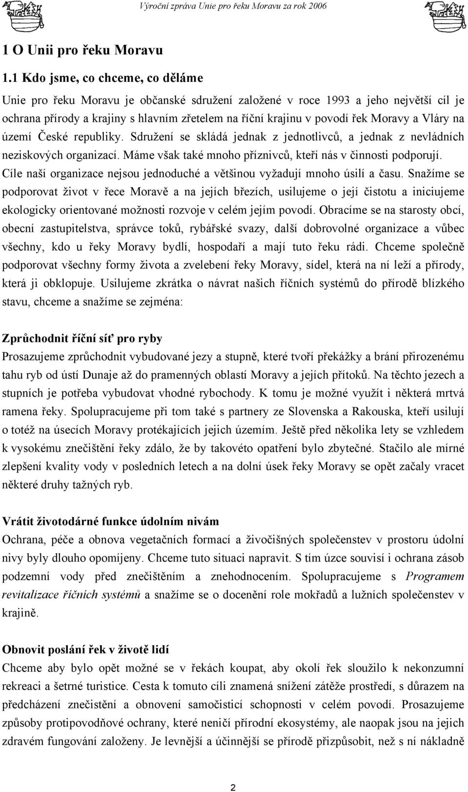 Moravy a Vláry na území České republiky. Sdružení se skládá jednak z jednotlivců, a jednak z nevládních neziskových organizací. Máme však také mnoho příznivců, kteří nás v činnosti podporují.