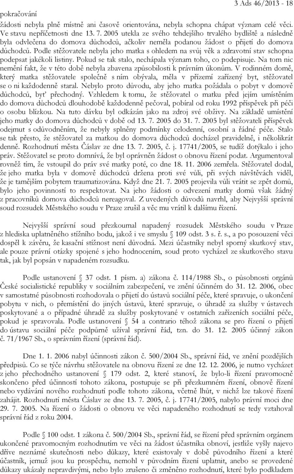 Podle stěžovatele nebyla jeho matka s ohledem na svůj věk a zdravotní stav schopna podepsat jakékoli listiny. Pokud se tak stalo, nechápala význam toho, co podepisuje.