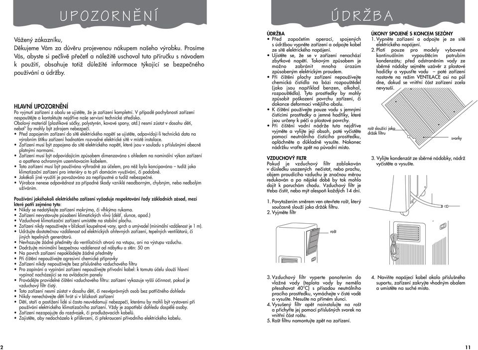 HLAVNÍ UPOZORNùNÍ Po vyjmutí zafiízení z obalu se ujistûte, Ïe je zafiízení kompletní. V pfiípadû pochybností zafiízení nespou tûjte a kontaktujte nejdfiíve na e servisní technické stfiedisko.