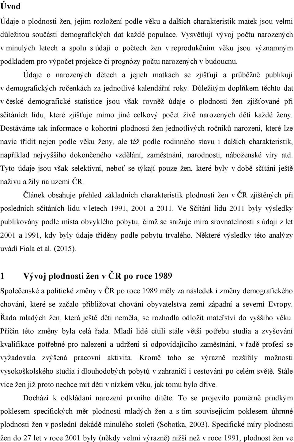 Údaje o narozených dětech a jejich matkách se zjišťují a průběžně publikují v demografických ročenkách za jednotlivé kalendářní roky.